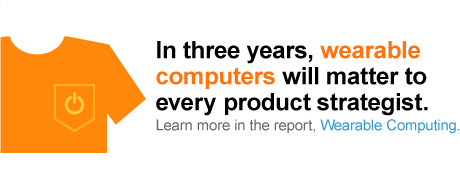 In three years, wearable computers will matter to every product strategist. Learn more in the report, Wearable Computing.